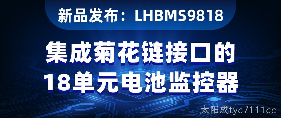 【新品发布】LHBMS9818：集成菊花链接口的18单元电池监控器