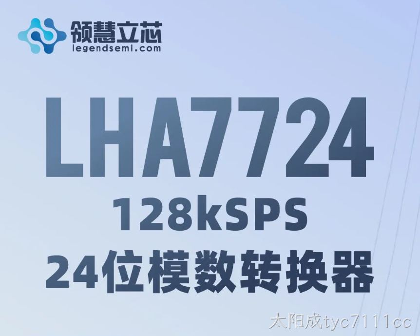 【太阳成tyc7111cc新品发布】LHA7724：128kSPS、24位模数转换器
